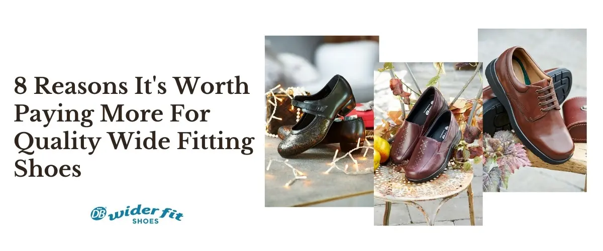 8 Reasons It's Worth Paying More For Quality Wide Fitting Shoes